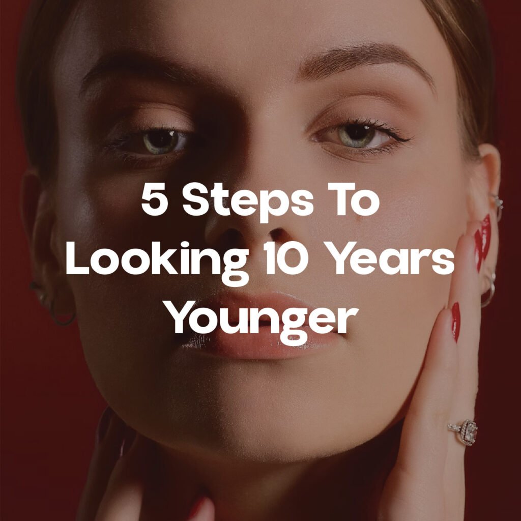 5 Steps To Looking 10 Years Younger