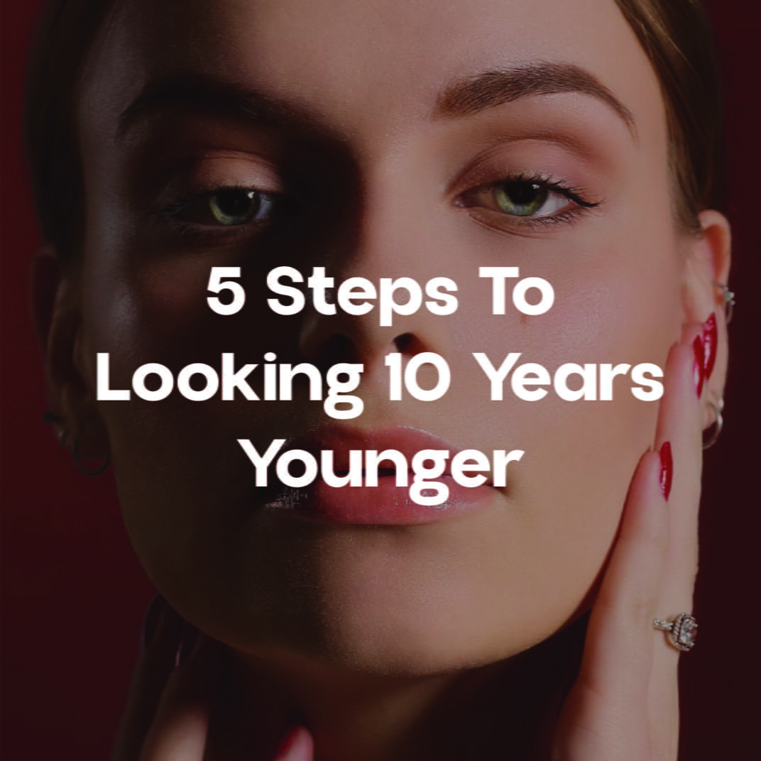 5 Steps To Looking 10 Years Younger